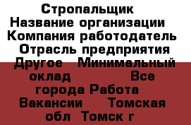 Стропальщик › Название организации ­ Компания-работодатель › Отрасль предприятия ­ Другое › Минимальный оклад ­ 16 000 - Все города Работа » Вакансии   . Томская обл.,Томск г.